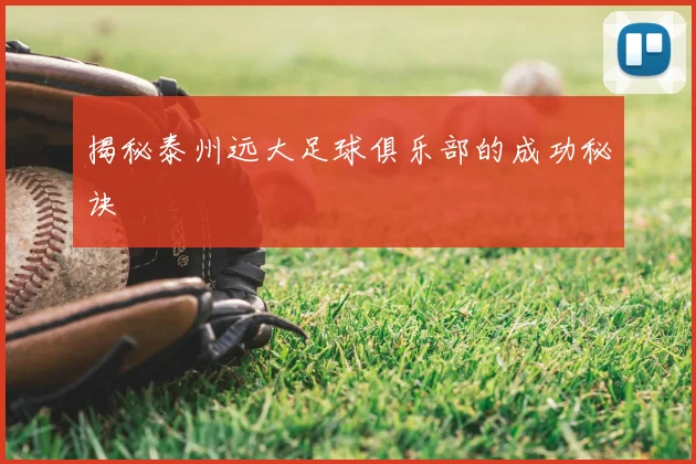 揭秘泰州远大足球俱乐部的成功秘诀