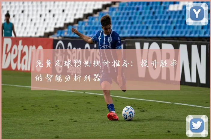 免费足球预测软件推荐：提升胜率的智能分析利器