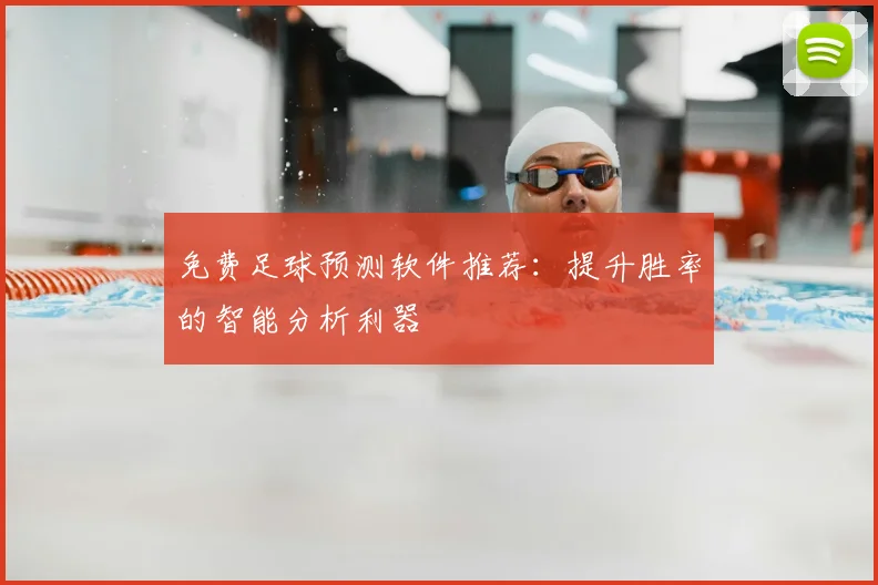 免费足球预测软件推荐：提升胜率的智能分析利器